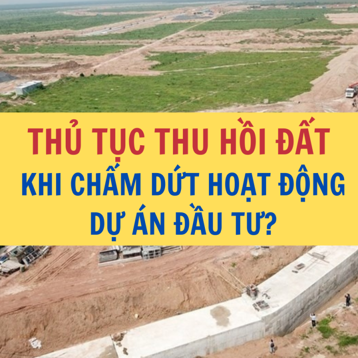 Thủ tục thu hồi đất khi chấm dứt hoạt động dự án đầu tư? - Công ty Luật Thuận Đức